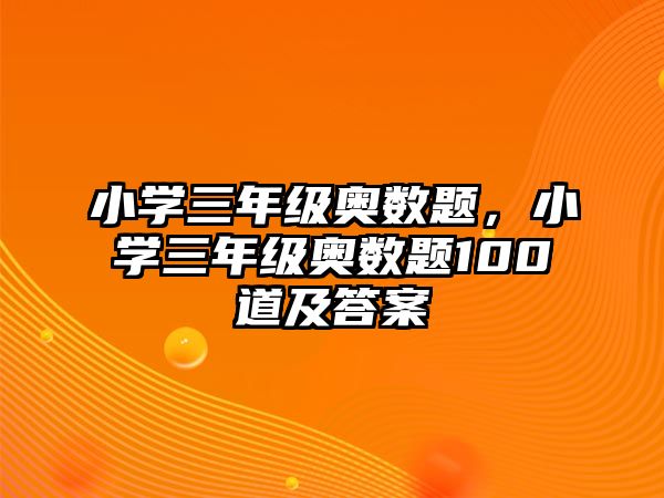 小學(xué)三年級(jí)奧數(shù)題，小學(xué)三年級(jí)奧數(shù)題100道及答案