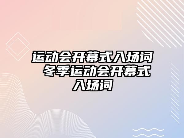 運動會開幕式入場詞 冬季運動會開幕式入場詞