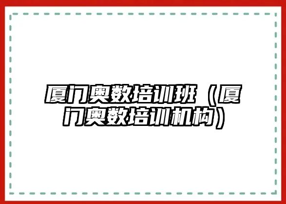 廈門奧數(shù)培訓(xùn)班（廈門奧數(shù)培訓(xùn)機(jī)構(gòu)）