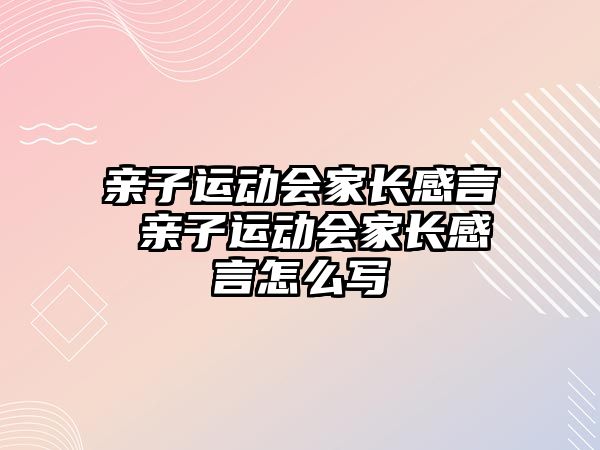 親子運動會家長感言 親子運動會家長感言怎么寫