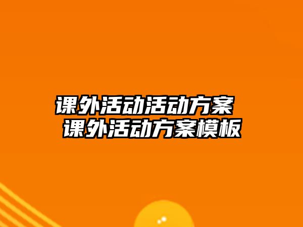 課外活動活動方案 課外活動方案模板