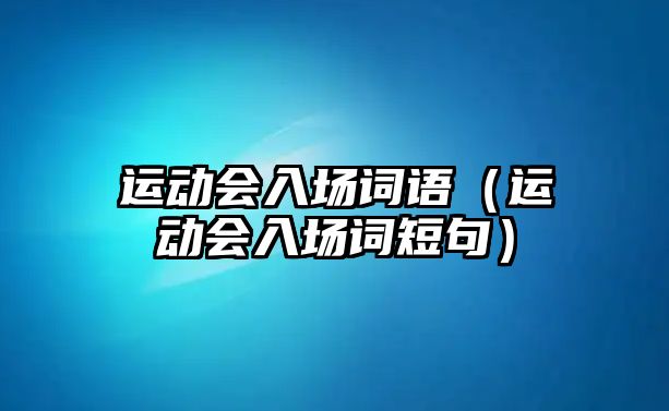 運(yùn)動(dòng)會(huì)入場(chǎng)詞語(yǔ)（運(yùn)動(dòng)會(huì)入場(chǎng)詞短句）