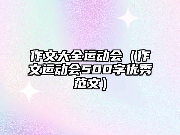 作文大全運動會（作文運動會500字優(yōu)秀范文）