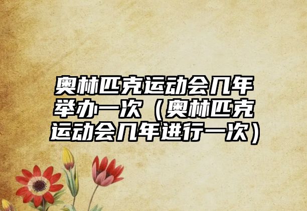 奧林匹克運動會幾年舉辦一次（奧林匹克運動會幾年進行一次）