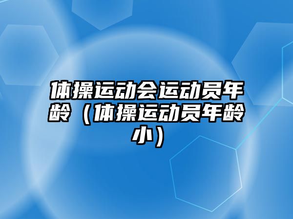 體操運動會運動員年齡（體操運動員年齡?。? class=