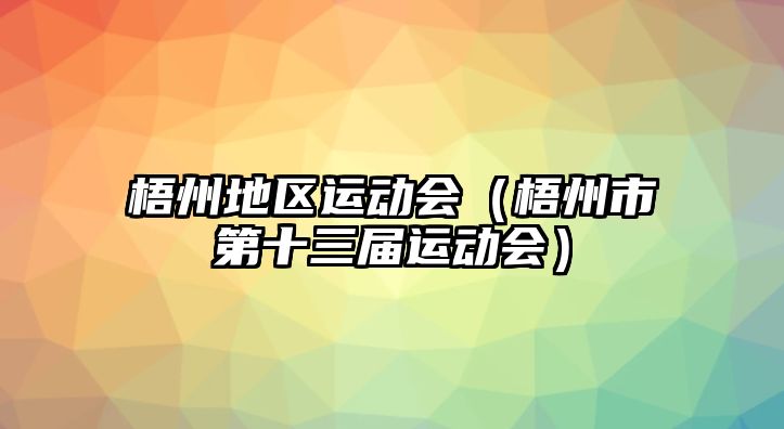 梧州地區(qū)運(yùn)動(dòng)會(huì)（梧州市第十三屆運(yùn)動(dòng)會(huì)）