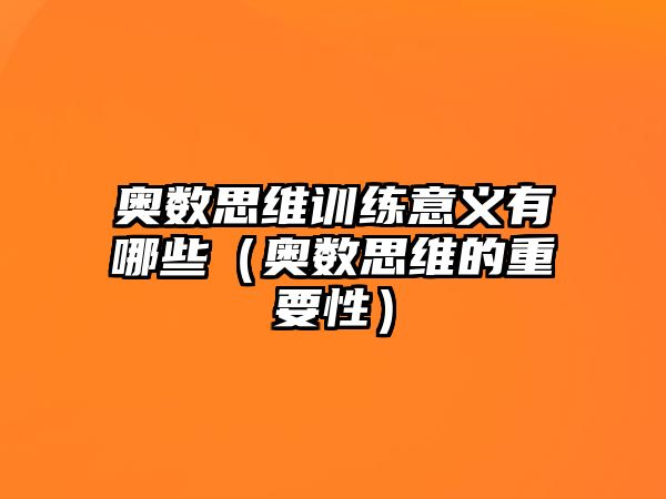 奧數(shù)思維訓(xùn)練意義有哪些（奧數(shù)思維的重要性）