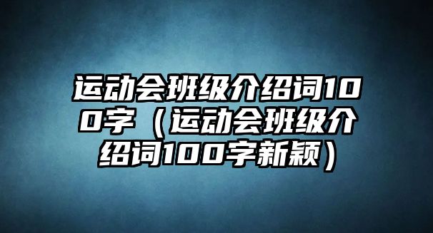 運動會班級介紹詞100字（運動會班級介紹詞100字新穎）