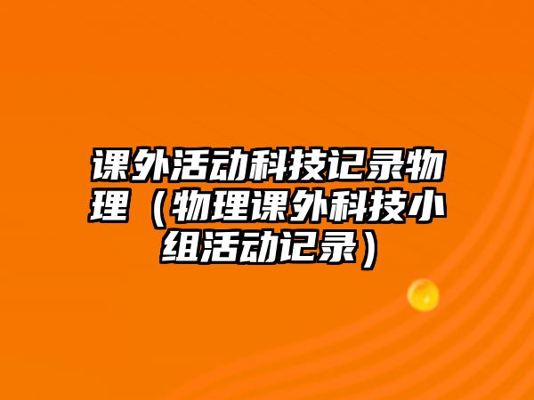 課外活動科技記錄物理（物理課外科技小組活動記錄）