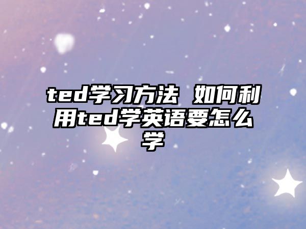 ted學(xué)習(xí)方法 如何利用ted學(xué)英語(yǔ)要怎么學(xué)