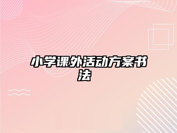 小學(xué)課外活動方案書法 