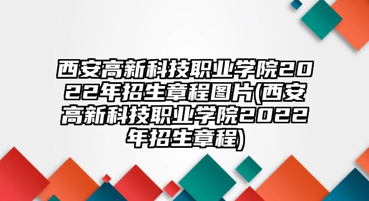 西安高新科技職業(yè)學(xué)院2022年招生章程圖片(西安高新科技職業(yè)學(xué)院2022年招生章程)