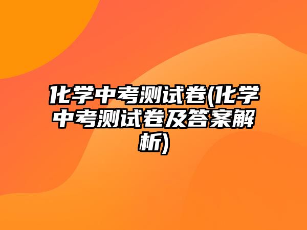 化學(xué)中考測(cè)試卷(化學(xué)中考測(cè)試卷及答案解析)