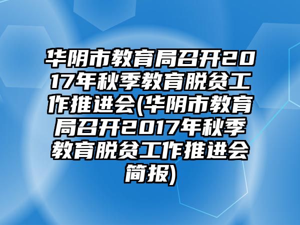 華陰市教育局召開(kāi)2017年秋季教育脫貧工作推進(jìn)會(huì)(華陰市教育局召開(kāi)2017年秋季教育脫貧工作推進(jìn)會(huì)簡(jiǎn)報(bào))