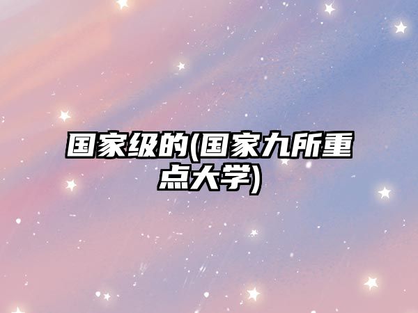 國家級的(國家九所重點大學(xué))