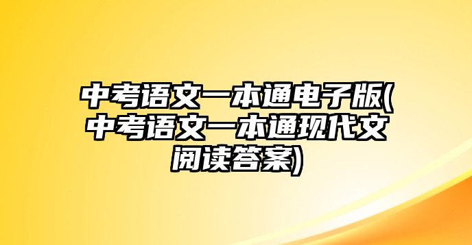 中考語(yǔ)文一本通電子版(中考語(yǔ)文一本通現(xiàn)代文閱讀答案)