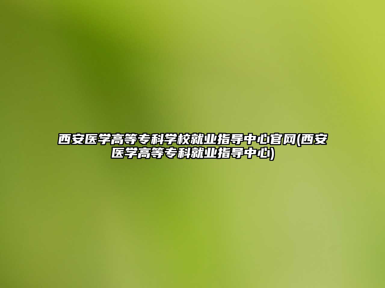 西安醫(yī)學(xué)高等?？茖W(xué)校就業(yè)指導(dǎo)中心官網(wǎng)(西安醫(yī)學(xué)高等?？凭蜆I(yè)指導(dǎo)中心)