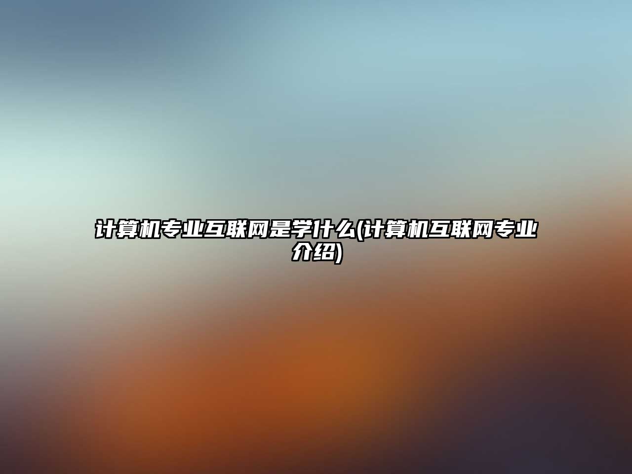 計算機(jī)專業(yè)互聯(lián)網(wǎng)是學(xué)什么(計算機(jī)互聯(lián)網(wǎng)專業(yè)介紹)