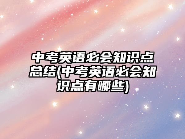 中考英語必會知識點總結(jié)(中考英語必會知識點有哪些)