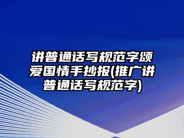 講普通話寫規(guī)范字頌愛國情手抄報(推廣講普通話寫規(guī)范字)