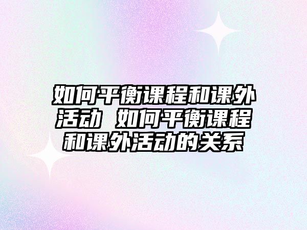 如何平衡課程和課外活動 如何平衡課程和課外活動的關(guān)系