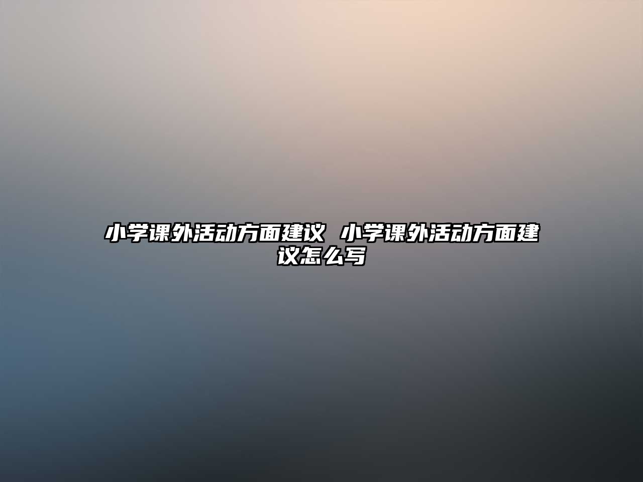 小學課外活動方面建議 小學課外活動方面建議怎么寫