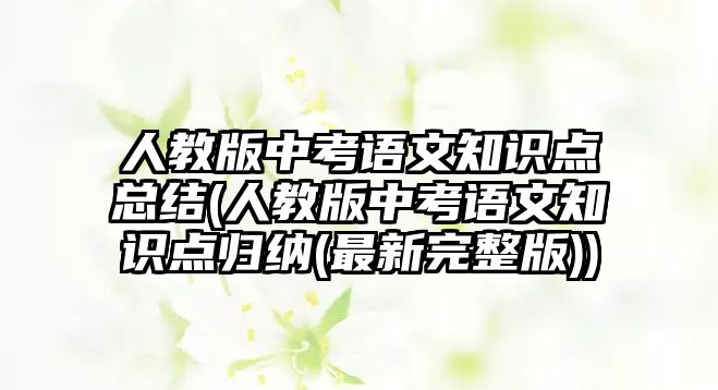 人教版中考語文知識點總結(jié)(人教版中考語文知識點歸納(最新完整版))