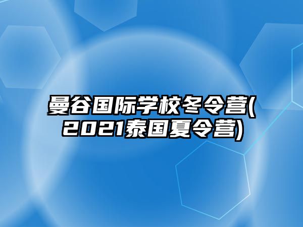 曼谷國(guó)際學(xué)校冬令營(yíng)(2021泰國(guó)夏令營(yíng))