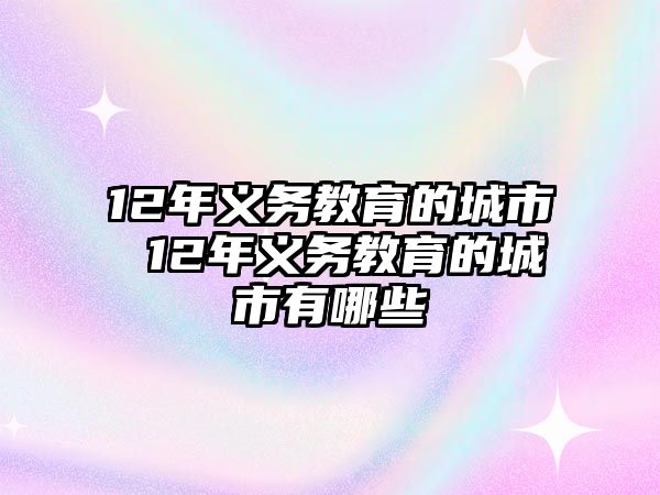 12年義務教育的城市 12年義務教育的城市有哪些