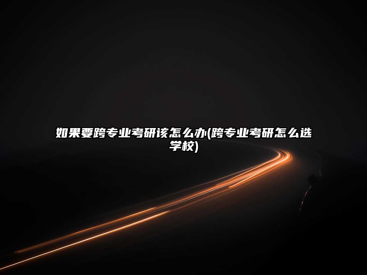 如果要跨專業(yè)考研該怎么辦(跨專業(yè)考研怎么選學校)