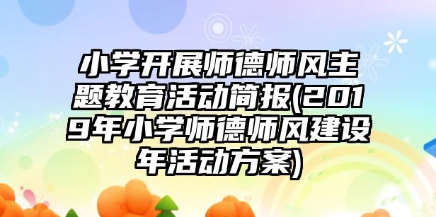 小學(xué)開展師德師風(fēng)主題教育活動簡報(2019年小學(xué)師德師風(fēng)建設(shè)年活動方案)