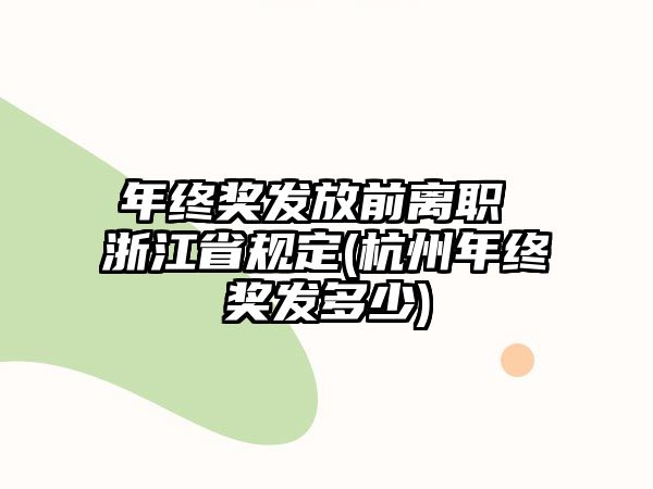 年終獎發(fā)放前離職 浙江省規(guī)定(杭州年終獎發(fā)多少)