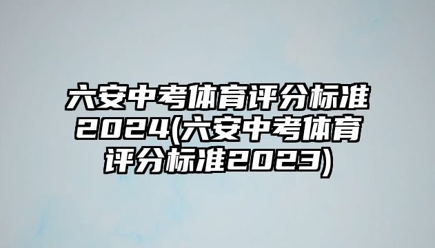 六安中考體育評分標準2024(六安中考體育評分標準2023)