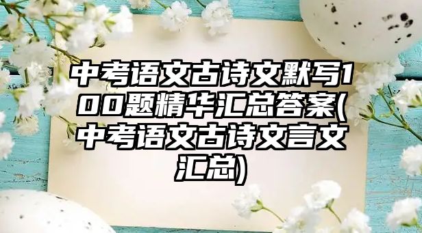 中考語文古詩文默寫100題精華匯總答案(中考語文古詩文言文匯總)