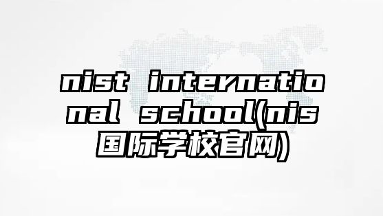 nist international school(nis國(guó)際學(xué)校官網(wǎng))