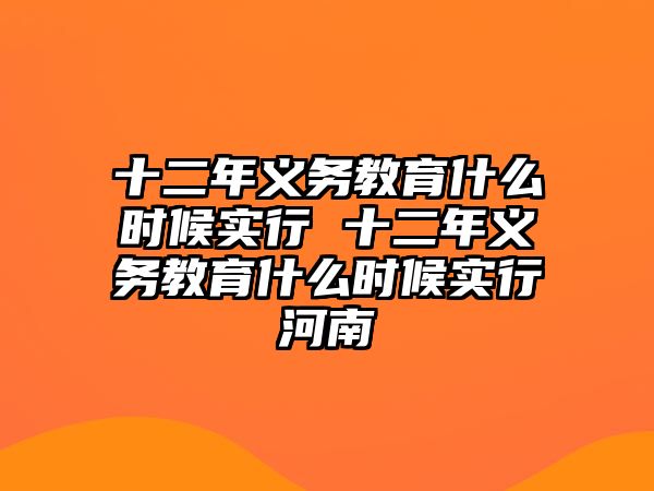 十二年義務(wù)教育什么時(shí)候?qū)嵭?十二年義務(wù)教育什么時(shí)候?qū)嵭泻幽? class=