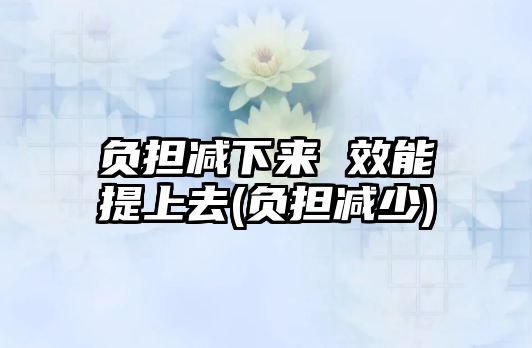 負擔減下來 效能提上去(負擔減少)