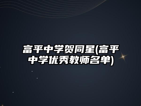 富平中學(xué)賀同星(富平中學(xué)優(yōu)秀教師名單)