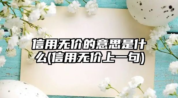 信用無(wú)價(jià)的意思是什么(信用無(wú)價(jià)上一句)