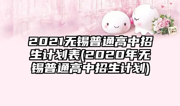 2021無錫普通高中招生計(jì)劃表(2020年無錫普通高中招生計(jì)劃)