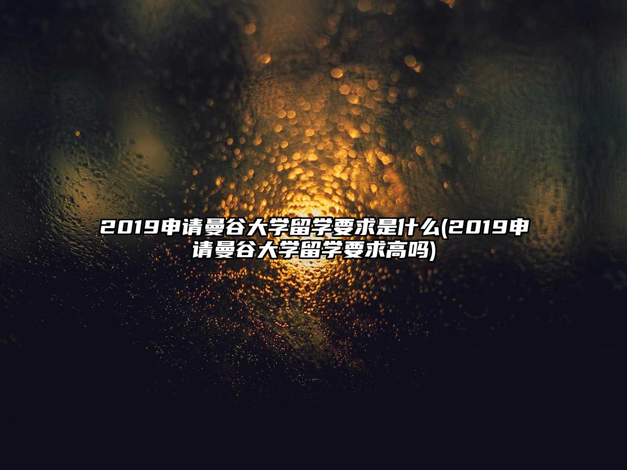 2019申請曼谷大學(xué)留學(xué)要求是什么(2019申請曼谷大學(xué)留學(xué)要求高嗎)