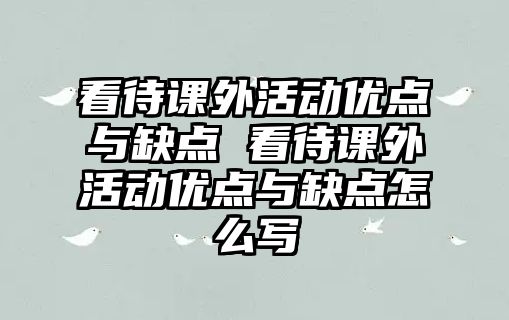 看待課外活動優(yōu)點與缺點 看待課外活動優(yōu)點與缺點怎么寫