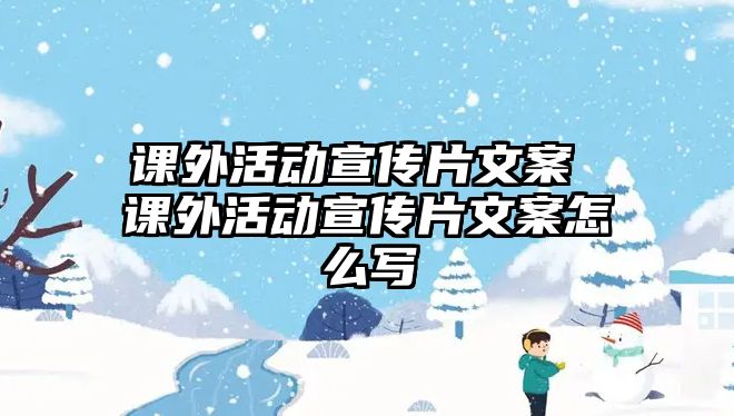 課外活動宣傳片文案 課外活動宣傳片文案怎么寫