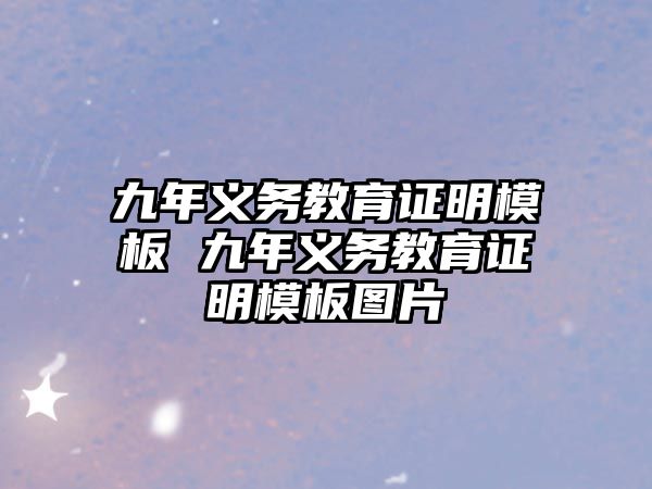 九年義務(wù)教育證明模板 九年義務(wù)教育證明模板圖片