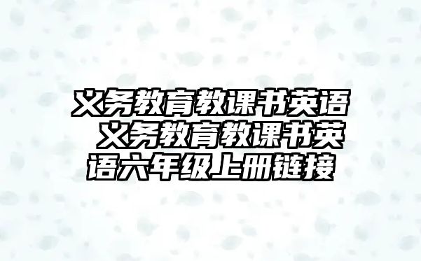 義務(wù)教育教課書英語 義務(wù)教育教課書英語六年級上冊鏈接