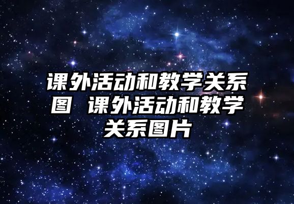 課外活動和教學關系圖 課外活動和教學關系圖片