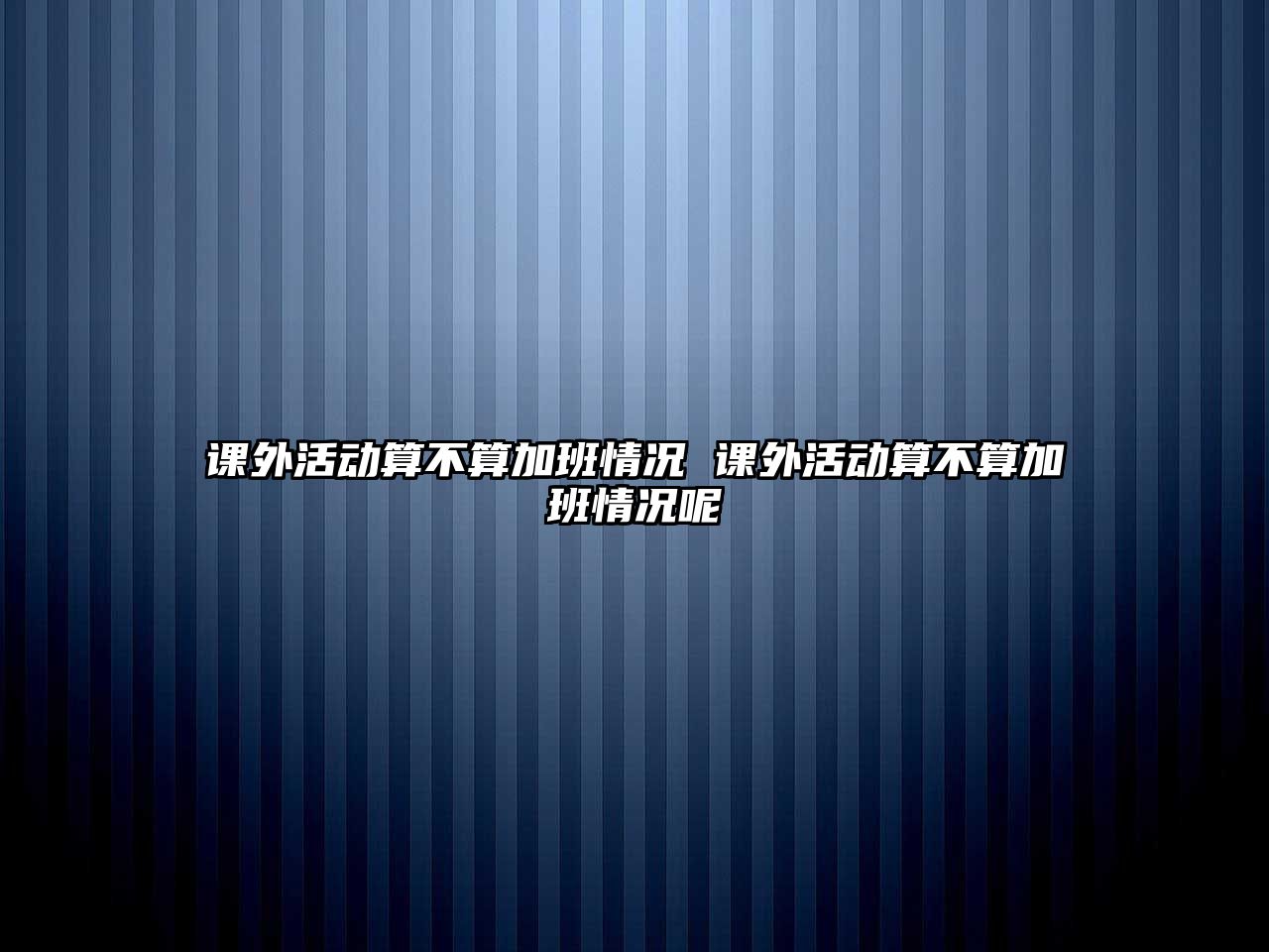 課外活動算不算加班情況 課外活動算不算加班情況呢