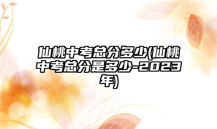 仙桃中考總分多少(仙桃中考總分是多少-2023年)