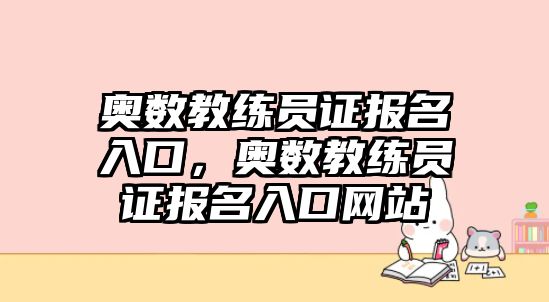 奧數(shù)教練員證報名入口，奧數(shù)教練員證報名入口網(wǎng)站