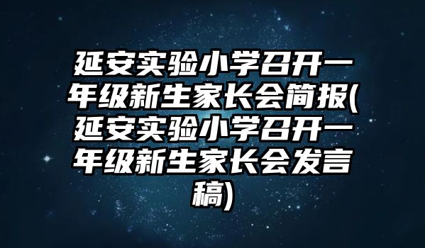 延安實驗小學(xué)召開一年級新生家長會簡報(延安實驗小學(xué)召開一年級新生家長會發(fā)言稿)